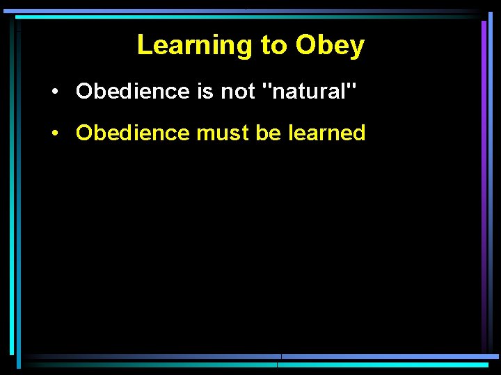 Learning to Obey • Obedience is not "natural" • Obedience must be learned 