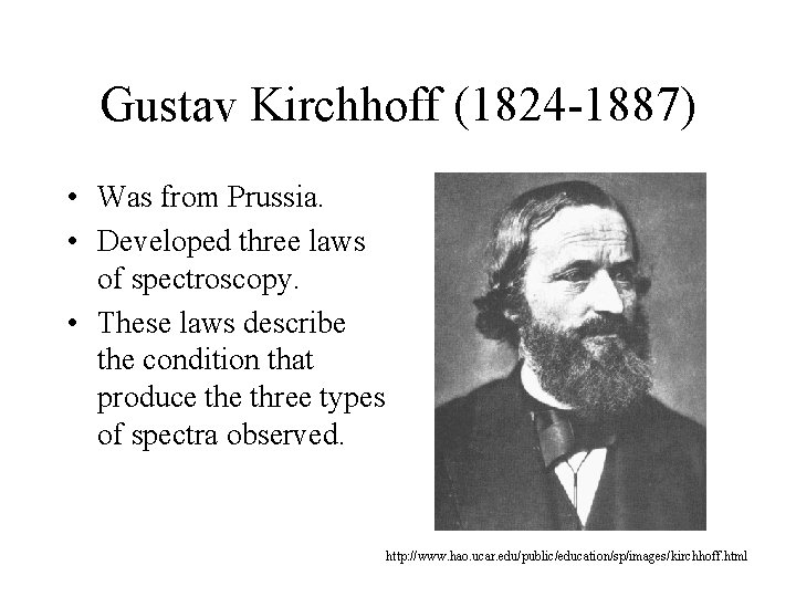 Gustav Kirchhoff (1824 -1887) • Was from Prussia. • Developed three laws of spectroscopy.