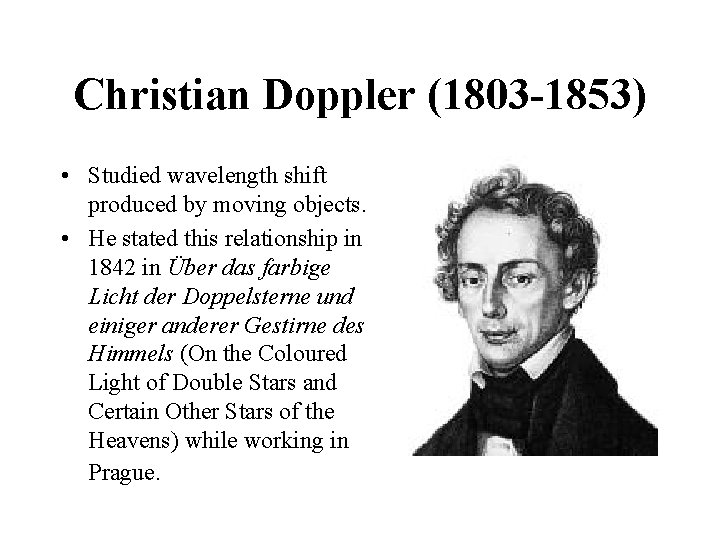 Christian Doppler (1803 -1853) • Studied wavelength shift produced by moving objects. • He