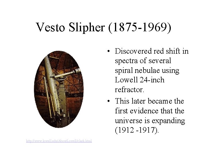Vesto Slipher (1875 -1969) • Discovered shift in spectra of several spiral nebulae using
