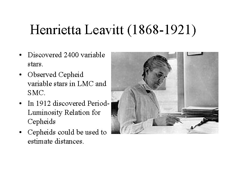 Henrietta Leavitt (1868 -1921) • Discovered 2400 variable stars. • Observed Cepheid variable stars