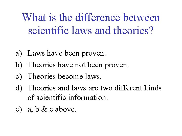 What is the difference between scientific laws and theories? a) b) c) d) Laws