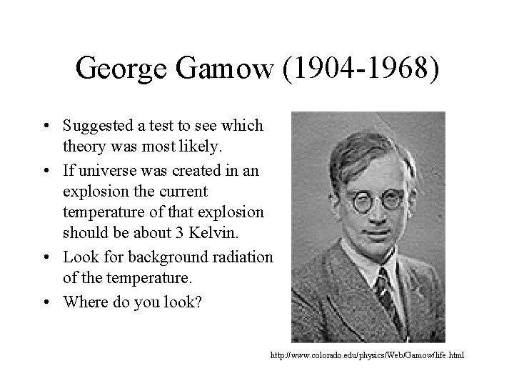 George Gamow (1904 -1968) • Suggested a test to see which theory was most