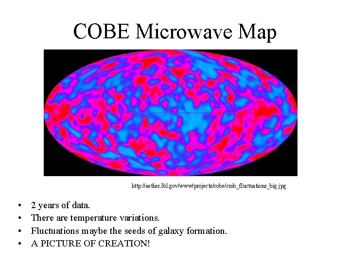 COBE Microwave Map http: //aether. lbl. gov/www/projects/cobe/cmb_fluctuations_big. jpg • • 2 years of data.