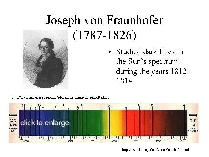 Joseph von Fraunhofer (1787 -1826) • Studied dark lines in the Sun’s spectrum during