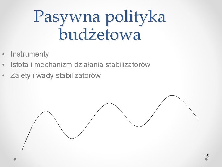 Pasywna polityka budżetowa • Instrumenty • Istota i mechanizm działania stabilizatorów • Zalety i