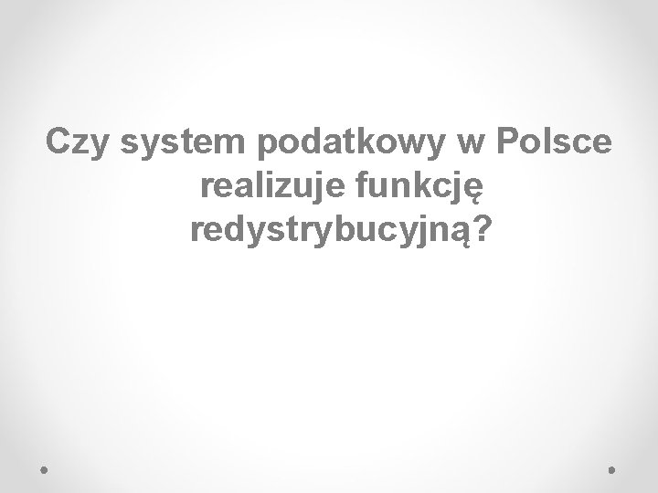 Czy system podatkowy w Polsce realizuje funkcję redystrybucyjną? 