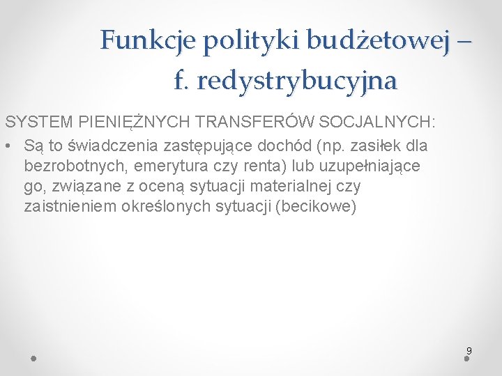 Funkcje polityki budżetowej – f. redystrybucyjna SYSTEM PIENIĘŻNYCH TRANSFERÓW SOCJALNYCH: • Są to świadczenia