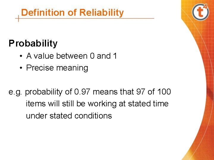 Definition of Reliability Probability • A value between 0 and 1 • Precise meaning