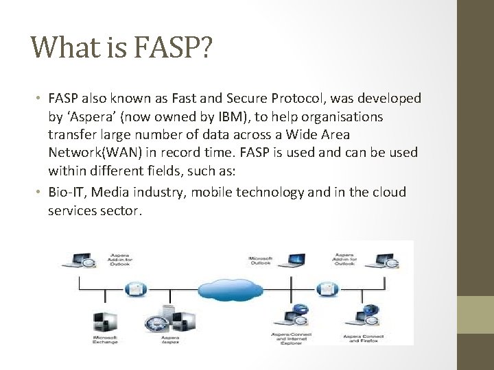 What is FASP? • FASP also known as Fast and Secure Protocol, was developed