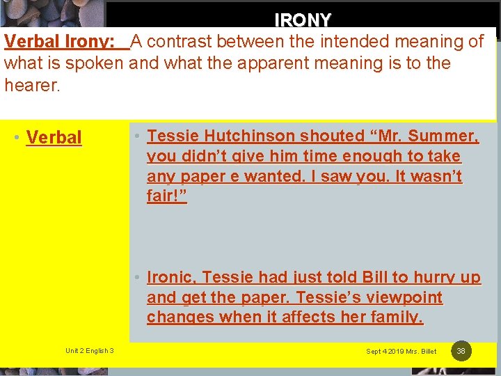 IRONY Verbal Irony: A contrast between the intended meaning of what is spoken and