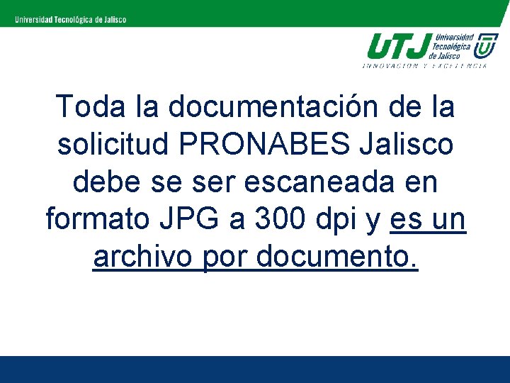 Toda la documentación de la solicitud PRONABES Jalisco debe se ser escaneada en formato