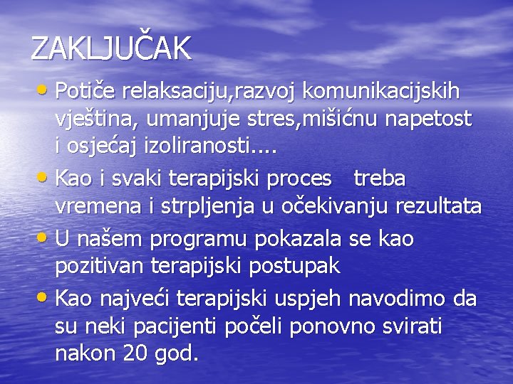 ZAKLJUČAK • Potiče relaksaciju, razvoj komunikacijskih vještina, umanjuje stres, mišićnu napetost i osjećaj izoliranosti.