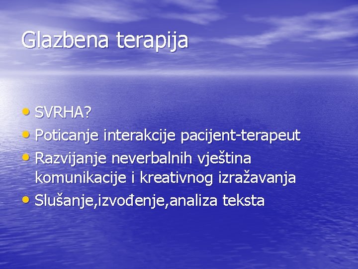 Glazbena terapija • SVRHA? • Poticanje interakcije pacijent-terapeut • Razvijanje neverbalnih vještina komunikacije i