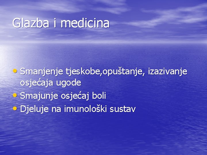 Glazba i medicina • Smanjenje tjeskobe, opuštanje, izazivanje osjećaja ugode • Smajunje osjećaj boli