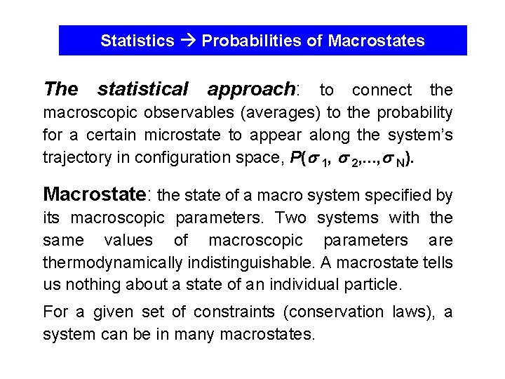 Statistics Probabilities of Macrostates The statistical approach: to connect the macroscopic observables (averages) to