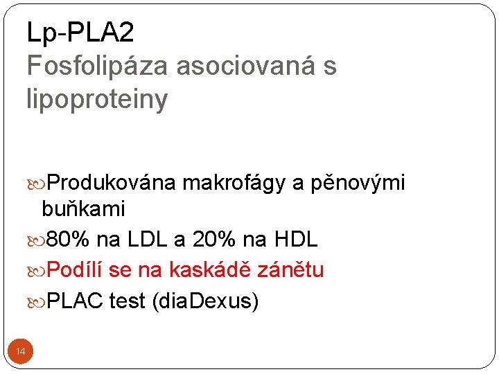 Lp-PLA 2 Fosfolipáza asociovaná s lipoproteiny Produkována makrofágy a pěnovými buňkami 80% na LDL