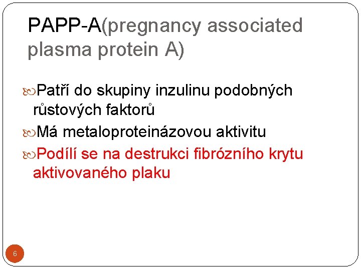 PAPP-A(pregnancy associated plasma protein A) Patří do skupiny inzulinu podobných růstových faktorů Má metaloproteinázovou