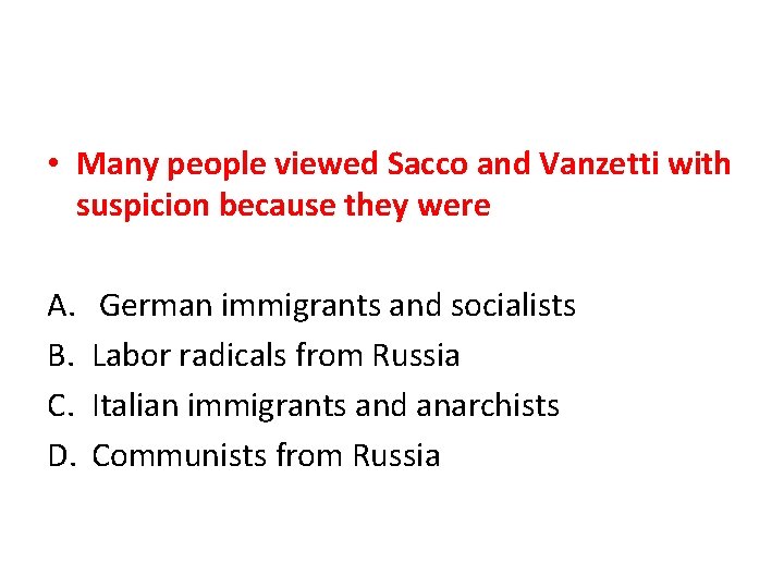 • Many people viewed Sacco and Vanzetti with suspicion because they were A.