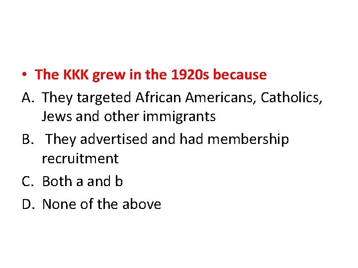  • The KKK grew in the 1920 s because A. They targeted African