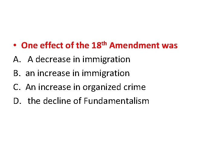  • One effect of the 18 th Amendment was A. A decrease in