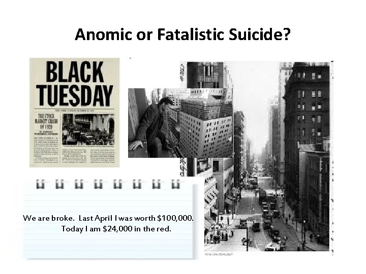 Anomic or Fatalistic Suicide? We are broke. Last April I was worth $100, 000.