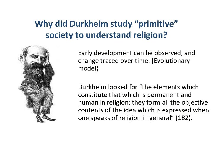 Why did Durkheim study “primitive” society to understand religion? – Early development can be