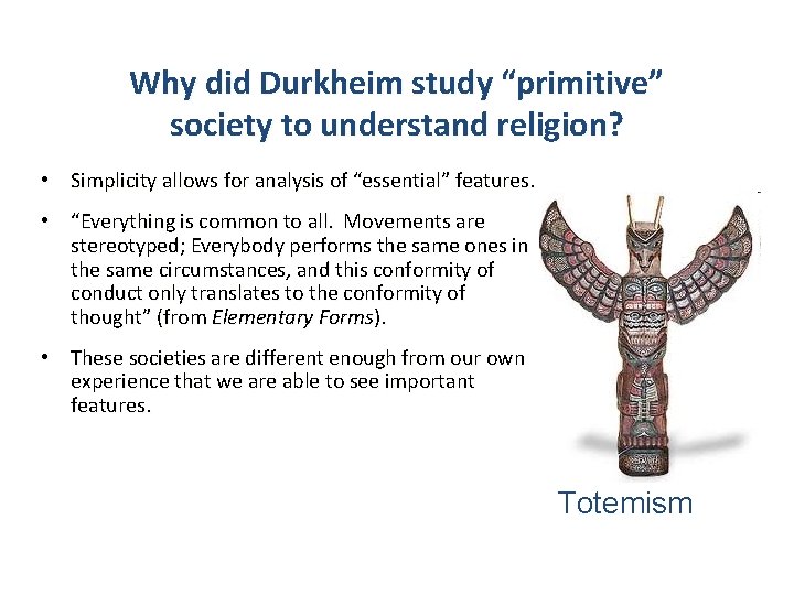 Why did Durkheim study “primitive” society to understand religion? • Simplicity allows for analysis