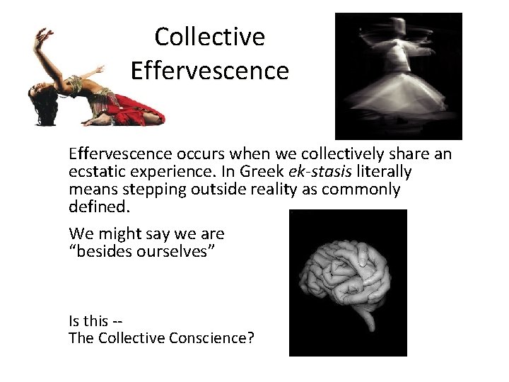 Collective Effervescence occurs when we collectively share an ecstatic experience. In Greek ek-stasis literally