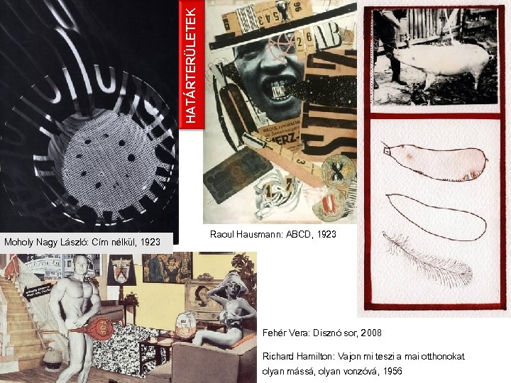 HATÁRTERÜLETEK Moholy Nagy László: Cím nélkül, 1923 Raoul Hausmann: ABCD, 1923 Fehér Vera: Disznó