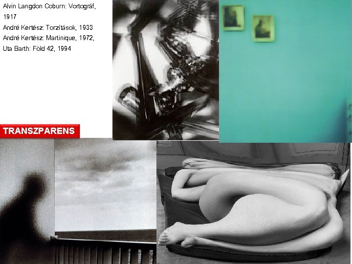 Alvin Langdon Coburn: Vortográf, 1917 André Kertész: Torzítások, 1933 André Kertész: Martinique, 1972, Uta
