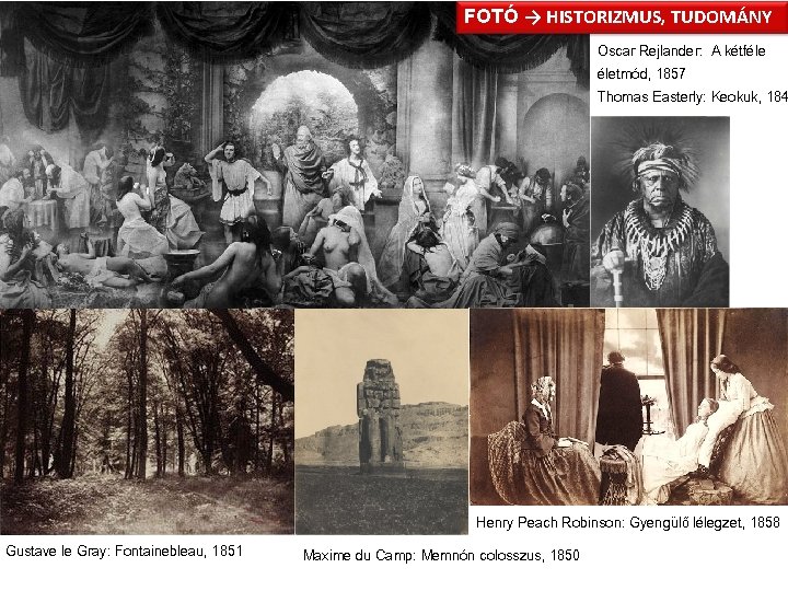 FOTÓ → HISTORIZMUS, TUDOMÁNY Oscar Rejlander: A kétféle életmód, 1857 Thomas Easterly: Keokuk, 184