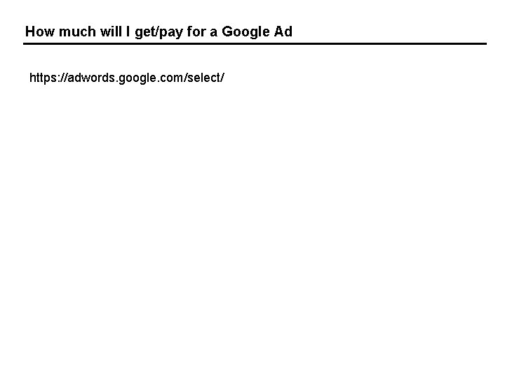 How much will I get/pay for a Google Ad https: //adwords. google. com/select/ 