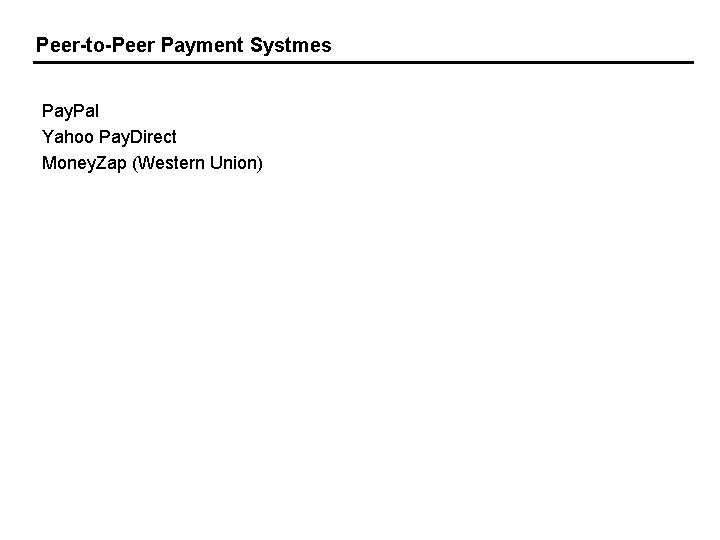 Peer-to-Peer Payment Systmes Pay. Pal Yahoo Pay. Direct Money. Zap (Western Union) 