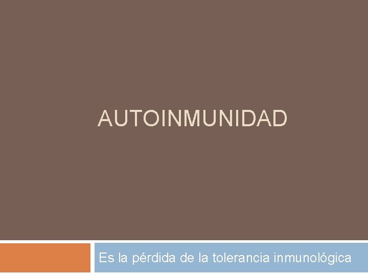 AUTOINMUNIDAD Es la pérdida de la tolerancia inmunológica 