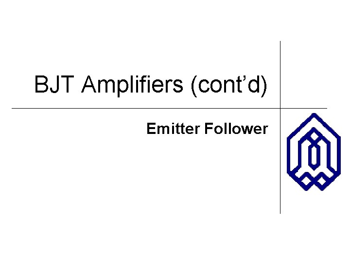 BJT Amplifiers (cont’d) Emitter Follower 