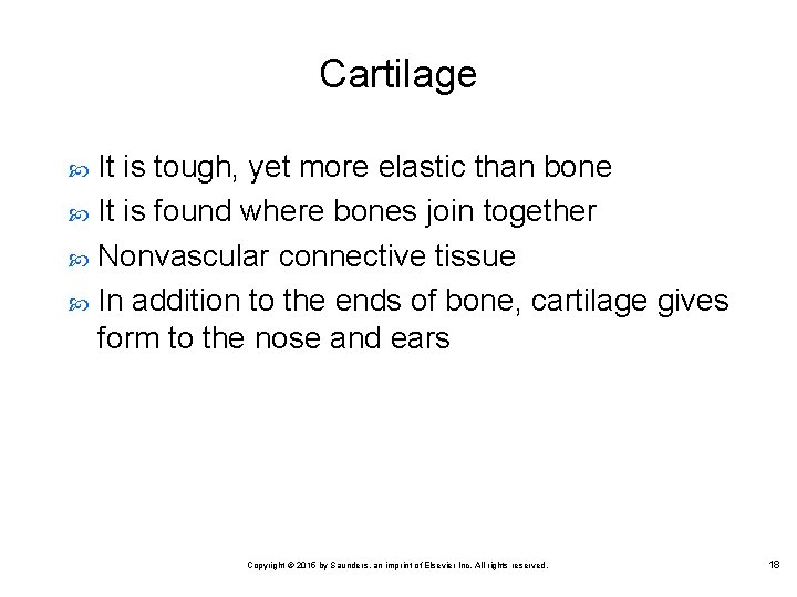 Cartilage It is tough, yet more elastic than bone It is found where bones