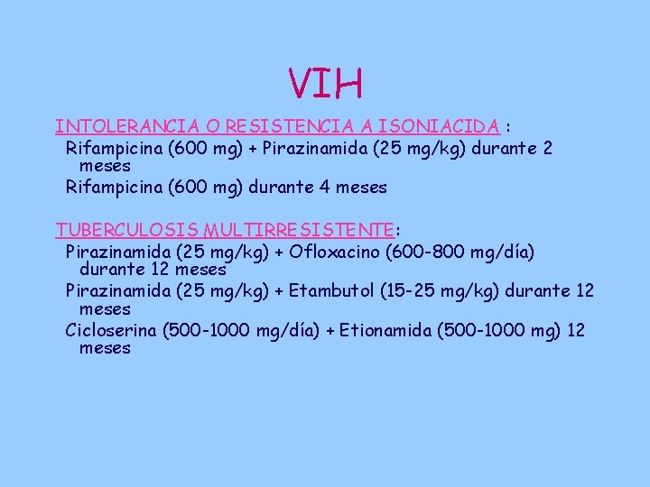 VIH INTOLERANCIA O RESISTENCIA A ISONIACIDA : Rifampicina (600 mg) + Pirazinamida (25 mg/kg)