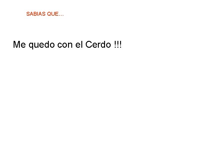 SABIAS QUE… Me quedo con el Cerdo !!! 