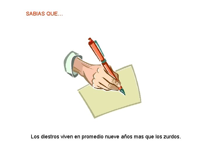 SABIAS QUE… Los diestros viven en promedio nueve años mas que los zurdos. 