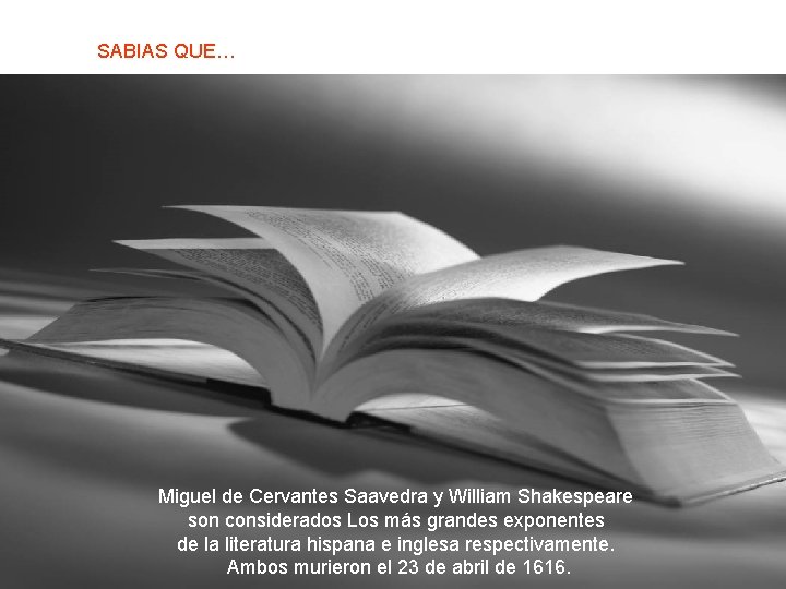 SABIAS QUE… Miguel de Cervantes Saavedra y William Shakespeare son considerados Los más grandes