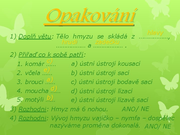 Opakování hlavy 1) Doplň větu: Tělo hmyzu se skládá z ………………, hrudi zadečku ………………