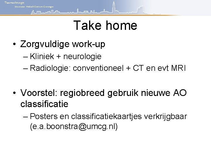 Traumachirurgie Universitair Medisch Centrum Groningen Take home • Zorgvuldige work-up – Kliniek + neurologie