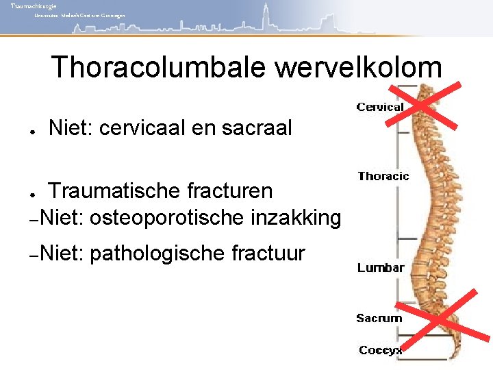 Traumachirurgie Universitair Medisch Centrum Groningen Thoracolumbale wervelkolom ● Niet: cervicaal en sacraal Traumatische fracturen