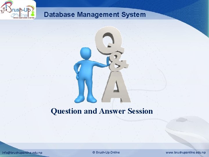 Database Management System Question and Answer Session info@brushuponline. edu. np Brush-Up Online www. brushuponline. Database Management System Question and Answer Session info@brushuponline. edu. np Brush-Up Online www. brushuponline.