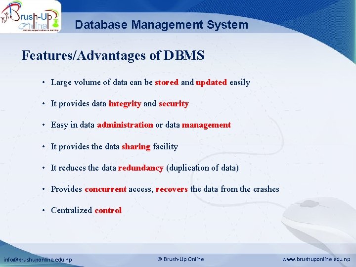 Database Management System Features/Advantages of DBMS • Large volume of data can be stored