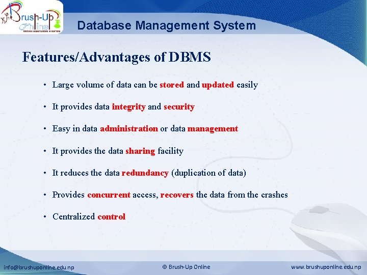 Database Management System Features/Advantages of DBMS • Large volume of data can be stored Database Management System Features/Advantages of DBMS • Large volume of data can be stored