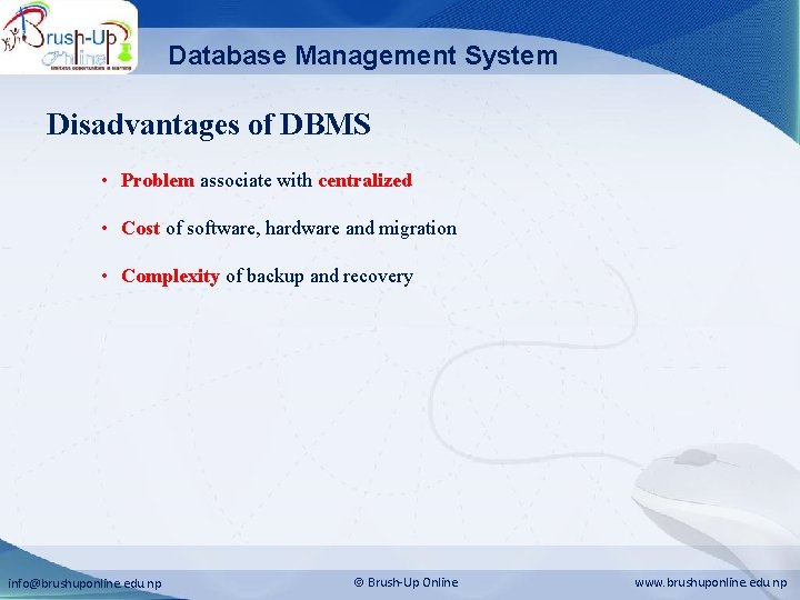 Database Management System Disadvantages of DBMS • Problem associate with centralized • Cost of Database Management System Disadvantages of DBMS • Problem associate with centralized • Cost of