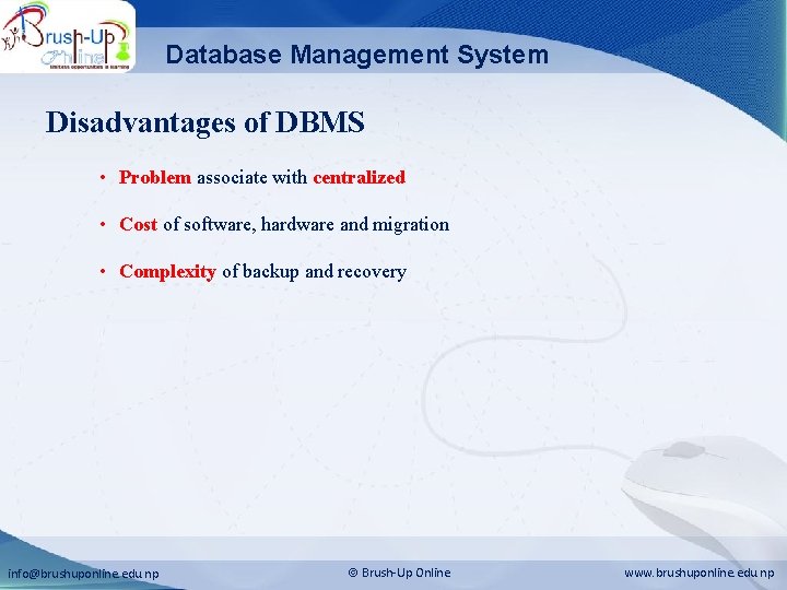 Database Management System Disadvantages of DBMS • Problem associate with centralized • Cost of