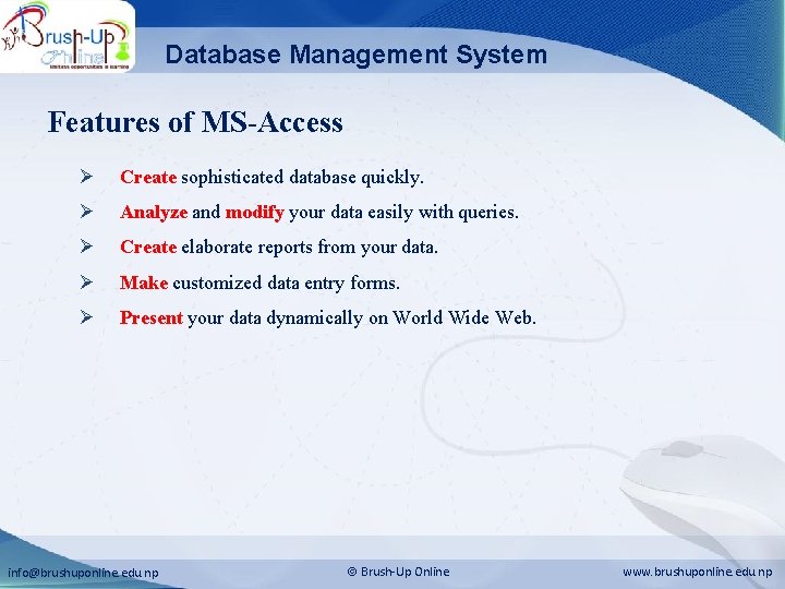 Database Management System Features of MS-Access Ø Create sophisticated database quickly. Ø Analyze and